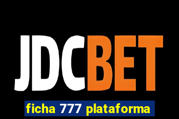 ficha 777 plataforma